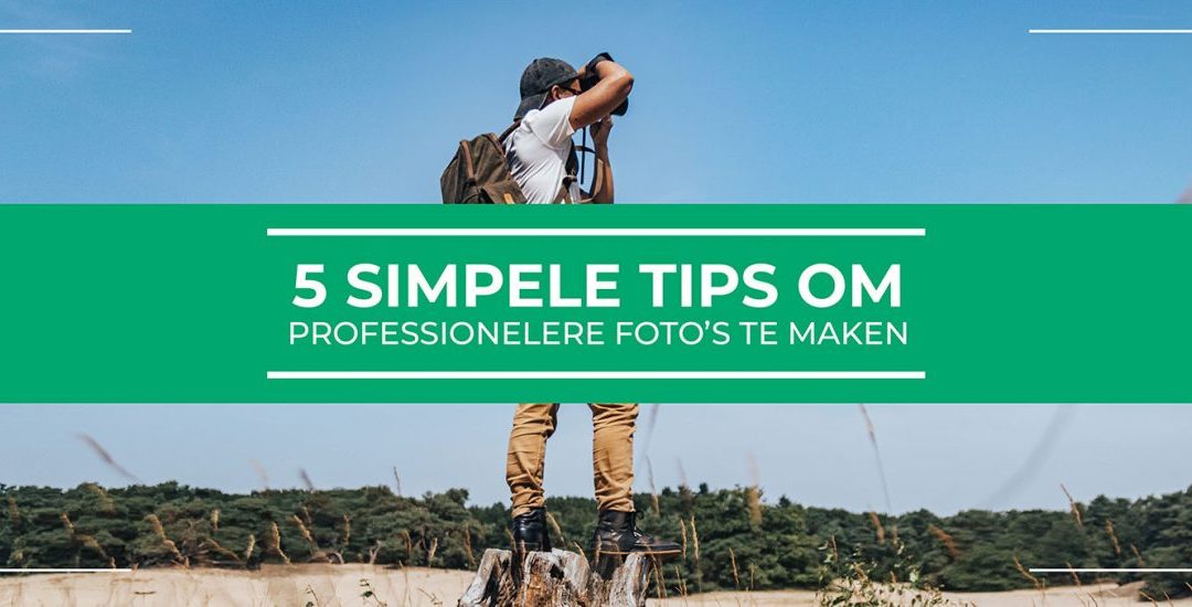 5 simpele tips om professionelere foto’s te maken